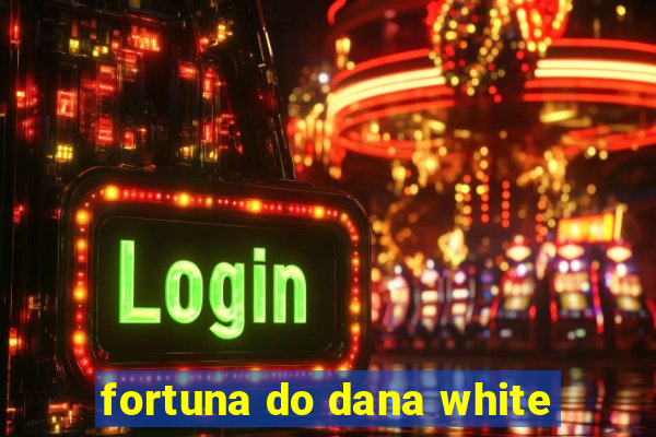 fortuna do dana white